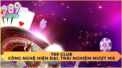 789CLUB – Thiên đường cá cược với tỷ lệ thưởng khủng nhất