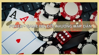 Poker - Trò chơi tính toán và chiến lược đỉnh cao